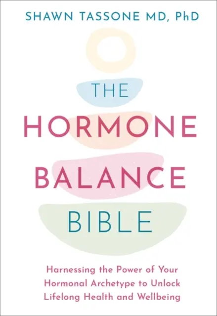 Biblia hormonálnej rovnováhy - Využitie sily vášho hormonálneho archetypu na odomknutie celoživotného zdravia a pohody - Hormone Balance Bible - Harnessing the Power of Your Hormonal Archetype to Unlock Lifelong Health and Wellbeing