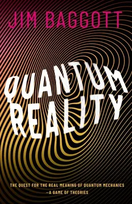 Kvantová realita: Kvantová mechanika: Hľadanie skutočného zmyslu kvantovej mechaniky - Hra teórií - Quantum Reality: The Quest for the Real Meaning of Quantum Mechanics - A Game of Theories