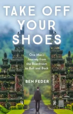 Zuj si topánky: Cesta jedného muža z rokovacej miestnosti na Bali a späť - Take Off Your Shoes: One Man's Journey from the Boardroom to Bali and Back
