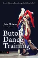 Výcvik tanca butó: Tajomstvá japonského tanca prostredníctvom metódy Alishina - Butoh Dance Training: Secrets of Japanese Dance Through the Alishina Method