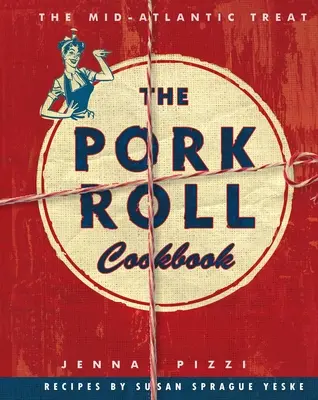 The Pork Roll Cookbook (Kuchárska kniha o bravčových rolkách): 50 receptov na regionálnu pochúťku - The Pork Roll Cookbook: 50 Recipes for a Regional Delicacy