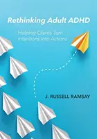 Rethinking Adult ADHD: Pomoc klientom premeniť zámery na činy - Rethinking Adult ADHD: Helping Clients Turn Intentions Into Actions