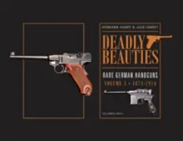 Smrtiace krásky - vzácne nemecké ručné zbrane, zv. 1, 1871-1914: Pred prvou svetovou vojnou - Deadly Beauties--Rare German Handguns, Vol. 1, 1871-1914: Pre-World War I