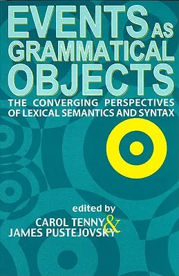 Events as Grammatical Objects, Volume 100: The Converging Perspectives of Lexical Semantics and Syntax (Udalosti ako gramatické objekty, 100. zväzok: Zbližovanie perspektív lexikálnej sémantiky a syntaxe) - Events as Grammatical Objects, Volume 100: The Converging Perspectives of Lexical Semantics and Syntax