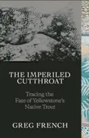 Nepoddajný hrdlorez: Vydajte sa po stopách osudu pôvodných yellowstonských pstruhov - The Imperiled Cutthroat: Tracing the Fate of Yellowstone's Native Trout