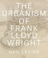 Urbanizmus Franka Lloyda Wrighta - The Urbanism of Frank Lloyd Wright