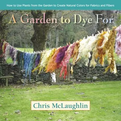 Záhrada na farbenie: Ako používať rastliny zo záhrady na vytváranie prírodných farieb pre tkaniny a vlákna - A Garden to Dye for: How to Use Plants from the Garden to Create Natural Colors for Fabrics and Fibers