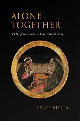 Sami spolu: Poetika vášní v neskorostredovekej Iberii - Alone Together: Poetics of the Passions in Late Medieval Iberia