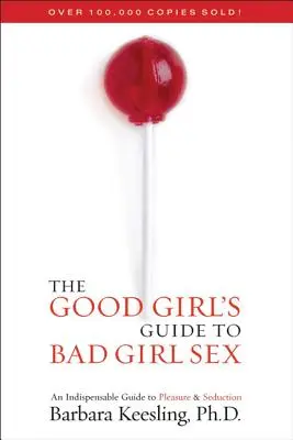 Sprievodca dobrého dievčaťa po sexe so zlým dievčaťom: Nepostrádateľný sprievodca rozkošou a zvádzaním - The Good Girl's Guide to Bad Girl Sex: An Indispensable Guide to Pleasure & Seduction