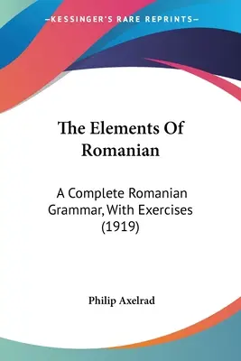Prvky rumunčiny: Základné prvky rumunčiny: Úplná gramatika rumunčiny s cvičeniami (1919) - The Elements Of Romanian: A Complete Romanian Grammar, With Exercises (1919)