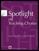 Spotlight on Teaching Chorus (Pozornosť venovaná vyučovaniu speváckeho zboru): Vybrané články zo štátnych časopisov MEA - Spotlight on Teaching Chorus: Selected Articles from State Mea Journals