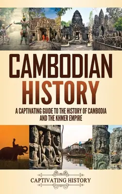 Dejiny Kambodže: Pútavý sprievodca dejinami Kambodže a Khmérskej ríše - Cambodian History: A Captivating Guide to the History of Cambodia and the Khmer Empire