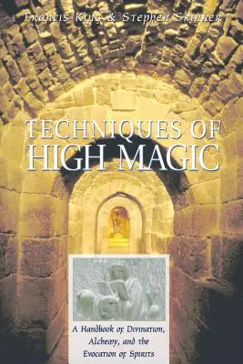 Techniky vysokej mágie: Príručka veštenia, alchýmie a vyvolávania duchov - Techniques of High Magic: A Handbook of Divination, Alchemy, and the Evocation of Spirits