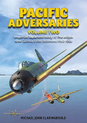 Pacifickí protivníci. Zväzok 2: Japonské cisárske námorníctvo vs. Spojenci, Nová Guinea a Šalamúny 1942-1944 - Pacific Adversaries. Volume 2: Imperial Japanese Navy vs. the Allies, New Guinea & the Solomons 1942-1944