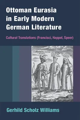 Osmanská Eurázia v nemeckej literatúre raného novoveku: (Francisci, Happel, Speer) - Ottoman Eurasia in Early Modern German Literature: Cultural Translations (Francisci, Happel, Speer)