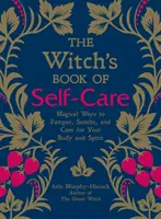 Čarodejnícka kniha sebaobsluhy: Čarodejnícka kniha: Magické spôsoby, ako rozmaznávať, upokojovať a starať sa o svoje telo a ducha - The Witch's Book of Self-Care: Magical Ways to Pamper, Soothe, and Care for Your Body and Spirit