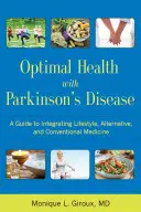 Optimálne zdravie pri Parkinsonovej chorobe: Príručka pre integráciu životného štýlu, alternatívnej a konvenčnej medicíny - Optimal Health with Parkinson's Disease: A Guide to Integreating Lifestyle, Alternative, and Conventional Medicine