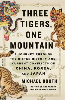 Tri tigre, jedna hora: Cesta po trpkých dejinách a súčasných konfliktoch Číny, Kórey a Japonska - Three Tigers, One Mountain: A Journey Through the Bitter History and Current Conflicts of China, Korea, and Japan