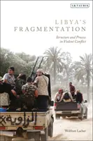 Fragmentácia Líbye: Štruktúra a proces v násilnom konflikte - Libya's Fragmentation: Structure and Process in Violent Conflict