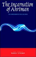 Vtelenie Ahrimana: Vtelenie zla na Zemi - The Incarnation of Ahriman: The Embodiment of Evil on Earth