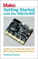 Začíname s mikropočítačom: Bit: Kódovanie a tvorba s otvorenou vývojovou doskou Bbc - Getting Started with the Micro: Bit: Coding and Making with the Bbc's Open Development Board
