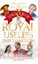 Kniha kráľovských zbytočných informácií: Vtipný a neúctivý pohľad na minulosť a súčasnosť britskej kráľovskej rodiny - The Book of Royal Useless Information: A Funny and Irreverent Look at the British Royal Family Past and Present