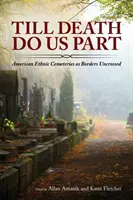 Kým nás smrť nerozdelí: Americké etnické cintoríny ako neprekročené hranice - Till Death Do Us Part: American Ethnic Cemeteries as Borders Uncrossed