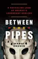 Medzi rúrkami: Hokejové legendy: medzi dierkami: Odhaľujúci pohľad na legendárnych hokejových brankárov - Between the Pipes: A Revealing Look at Hockey's Legendary Goalies