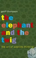 Slon a vetvička - Umenie pozitívneho myslenia - Elephant and The Twig - The Art of Positive Thinking