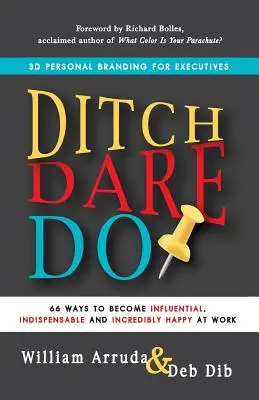 Priekopa. Dare. Do!: a neuveriteľne šťastný v práci. 66 spôsobov, ako sa stať vplyvným, nepostrádateľným a neuveriteľne šťastným v práci. - Ditch. Dare. Do!: 66 Ways to Become Influential, Indispensable, and Incredibly Happy at Work
