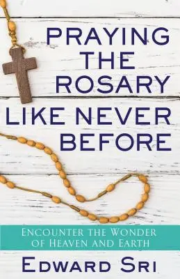 Modlitba ruženca ako nikdy predtým: Stretnutie s divom neba a zeme - Praying the Rosary Like Never Before: Encounter the Wonder of Heaven and Earth