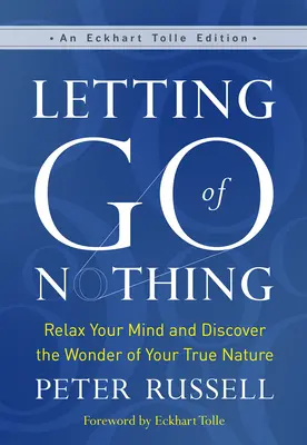 Pustenie ničoho: Uvoľnite svoju myseľ a objavte zázrak svojej skutočnej prirodzenosti - Letting Go of Nothing: Relax Your Mind and Discover the Wonder of Your True Nature