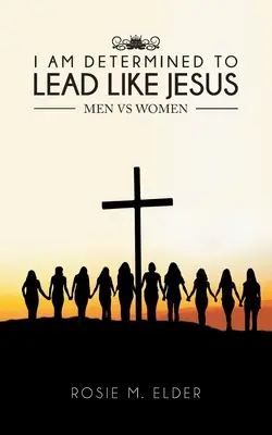 Som odhodlaný viesť ako Ježiš: Muži verzus ženy - I am Determined To Lead Like Jesus: Men vs Women