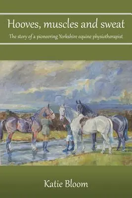 Kopytá, svaly a pot: Príbeh priekopníckej fyzioterapeutky koní z Yorkshiru - Hooves, Muscles and Sweat: The story of a pioneering Yorkshire equine physiotherapist