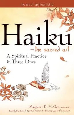Haiku - posvätné umenie: Haiku: duchovná prax v troch riadkoch - Haiku--The Sacred Art: A Spiritual Practice in Three Lines