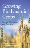 Pestovanie biodynamických plodín: Výsev, pestovanie a striedanie - Growing Biodynamic Crops: Sowing, Cultivation and Rotation