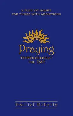 Modlitba počas celého dňa: Kniha hodín pre ľudí so závislosťami - Praying Throughout the Day: A Book of Hours for Those with Addictions