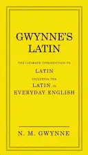Gwynne's Latin: The Ultimate Introduction to Latin Including the Latin in Everyday English
