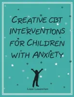 Kreatívne intervencie CBT pre deti s úzkosťou - Creative CBT Interventions for Children with Anxiety