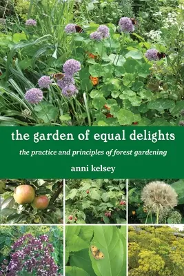 Záhrada rovnakých pôžitkov: Prax a zásady lesného záhradkárstva - The Garden of Equal Delights: The Practice and Principles of Forest Gardening