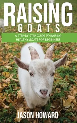 Chov kôz: A Step-by-Step Guide to Raising Healthy Goats for Beginners (Sprievodca krok za krokom k chovu zdravých kôz pre začiatočníkov) - Raising Goats: A Step-by-Step Guide to Raising Healthy Goats for Beginners