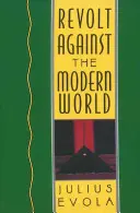 Vzbura proti modernému svetu: Politika, náboženstvo a spoločenský poriadok v Kali juge - Revolt Against the Modern World: Politics, Religion, and Social Order in the Kali Yuga