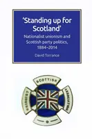 Postaviť sa za Škótsko: Nacionalistický unionizmus a politika škótskej strany, 1884-2014 - Standing Up for Scotland: Nationalist Unionism and Scottish Party Politics, 1884-2014