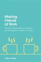 Získavanie priateľov v práci: Naučte sa robiť pozitívne rozhodnutia v sociálnych situáciách pre ľudí s autizmom - Making Friends at Work: Learning to Make Positive Choices in Social Situations for People with Autism