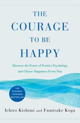 Odvaha byť šťastný: Odvaha: objavte silu pozitívnej psychológie a vyberte si šťastie každý deň - The Courage to Be Happy: Discover the Power of Positive Psychology and Choose Happiness Every Day