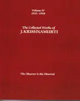 The Collected Works of J. Krishnamurti, Volume IV: 1945-1948: The Collected Works of J. Krishnamurti, Volume IV: 1945-1948: Pozorovateľ je pozorovaný - The Collected Works of J. Krishnamurti, Volume IV: 1945-1948: The Observer Is the Observed
