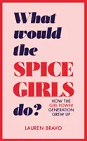 Čo by urobili Spice Girls?: Ako vyrástla dievčenská generácia - What Would the Spice Girls Do?: How the Girl Power Generation Grew Up