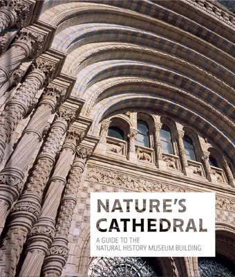 Katedrála prírody: Sprievodca po budove Prírodovedného múzea - Nature's Cathedral: A Guide to the Natural History Museum Building