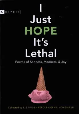 I Just Hope It's Lethal: Poems of Sadness, Madness, and Joy (Dúfam, že je to smrteľné: básne o smútku, šialenstve a radosti) - I Just Hope It's Lethal: Poems of Sadness, Madness, and Joy