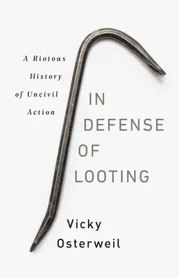 Na obranu rabovania: A Riotous History of Uncivil Action - In Defense of Looting: A Riotous History of Uncivil Action